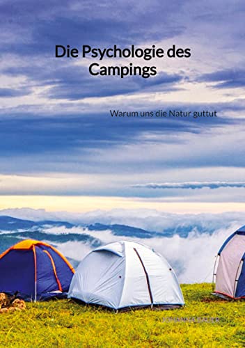 Die Psychologie des Campings: Warum uns die Natur guttut von tredition