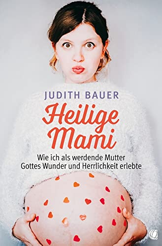 Heilige Mami: Wie ich als werdende Mutter Gottes Wunder und Herrlichkeit erlebte Heilige Mami: Wie ich als werdende Mutter Gottes Wunder und Herrlichkeit erlebte von GloryWorld-Medien