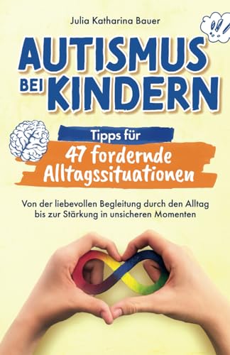 Autismus bei Kindern: Tipps für 47 fordernde Alltagssituationen - Von der liebevollen Begleitung durch den Alltag bis zur Stärkung in unsicheren Momenten | Impulse für ein entspanntes Familienleben Autismus bei Kindern: Tipps für 47 fordernde Alltagssituationen - Von der liebevollen Begleitung durch den Alltag bis zur Stärkung in unsicheren Momenten | Impulse für ein entspanntes Familienleben