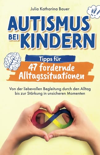 Autismus bei Kindern: Tipps für 47 fordernde Alltagssituationen - Von der liebevollen Begleitung durch den Alltag bis zur Stärkung in unsicheren Momenten | Impulse für ein entspanntes Familienleben Autismus bei Kindern: Tipps für 47 fordernde Alltagssituationen - Von der liebevollen Begleitung durch den Alltag bis zur Stärkung in unsicheren Momenten | Impulse für ein entspanntes Familienleben