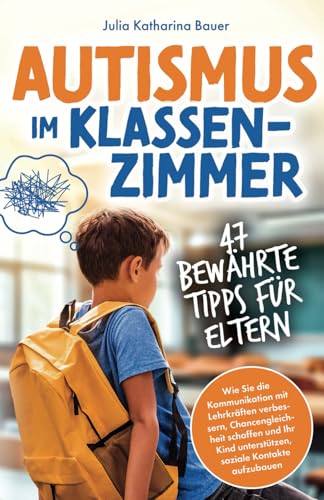 Autismus im Klassenzimmer: 47 bewährte Tipps für Eltern - Wie Sie die Kommunikation mit Lehrkräften verbessern, Chancengleichheit schaffen und Ihr Kind unterstützen, soziale Kontakte aufzubauen Autismus im Klassenzimmer: 47 bewährte Tipps für Eltern - Wie Sie die Kommunikation mit Lehrkräften verbessern, Chancengleichheit schaffen und Ihr Kind unterstützen, soziale Kontakte aufzubauen von lmo publishing