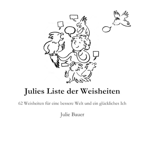 Julies Liste der Weisheiten: 62 Weisheiten für eine bessere Welt und ein glückliches Ich