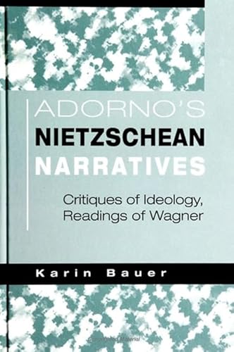 Adorno's Nietzschean Narratives: Critiques of Ideology, Readings of Wagner