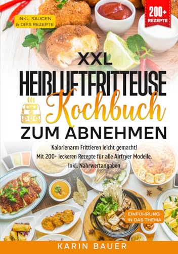 XXL Heißluftfritteuse Kochbuch zum Abnehmen: Kalorienarm Frittieren leicht gemacht! Mit 200+ leckeren Rezepte für alle Airfryer Modelle. Inkl. Nährwertangaben