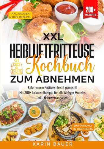 XXL Heißluftfritteuse Kochbuch zum Abnehmen: Kalorienarm Frittieren leicht gemacht! Mit 200+ leckeren Rezepte für alle Airfryer Modelle. Inkl. Nährwertangaben von Independently published