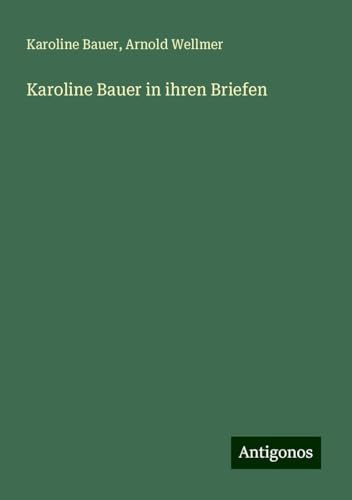 Karoline Bauer in ihren Briefen von Antigonos Verlag