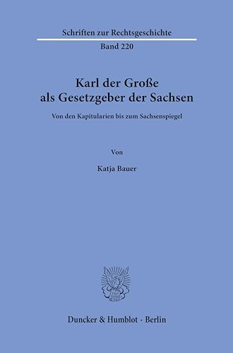 Karl der Große als Gesetzgeber der Sachsen.: Von den Kapitularien bis zum Sachsenspiegel. (Schriften zur Rechtsgeschichte) von Duncker & Humblot