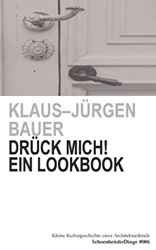 Drück Mich!: Der Türdrücker. Kleine Kulturgeschichte eines wichtigen Architekturdetails (SchoenheitderDinge, Band 6) von 3-903294