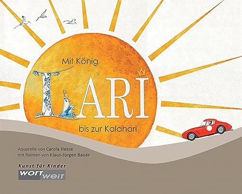 Mit König Lari bis zur Kalahari: Ein Kunstbuch für Kinder. Lustige Reimgeschichte mit allerlei Wortspielerei rund um Fernweh & Reisen. Kinderbuch ab 5 mit detailschönen Aquarellbildern von wortweit-Verlag