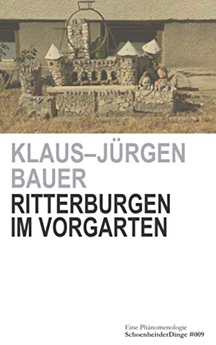 Ritterburgen im Vorgarten: Eine Phänomenologie (Schönheit der Dinge)
