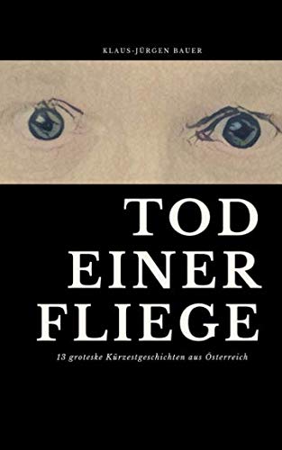 Tod einer Fliege: 13 groteske Kürzestgeschichten aus Österreich von Independently published