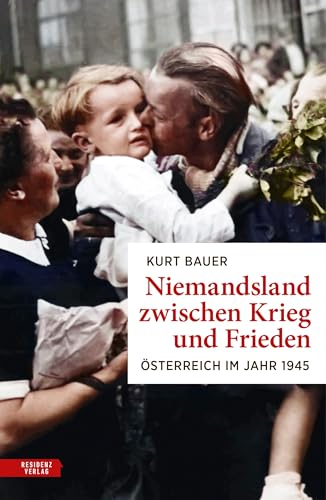 Niemandsland zwischen Krieg und Frieden: Österreich im Jahr 1945 von Residenz Verlag