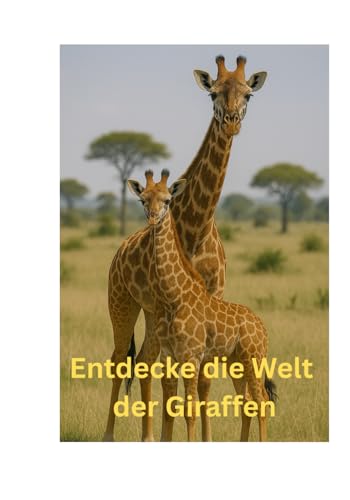 Entdecke die Welt der Giraffen: Erkunde die faszinierende Welt der Giraffen von Independently published