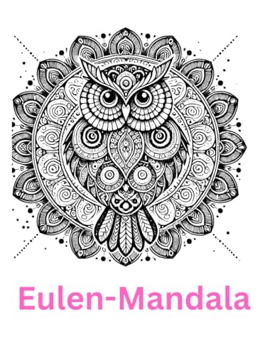 Eulen-Mandala Ausmalbuch: Perfekt für Eulenliebhaber mit 24 Mandalas für Stressabbau , Entspannung und Kreativität von Independently published