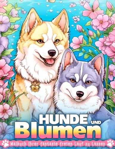 Hunde und Blumen Malbuch: Ausmalseite Hunde Und Blumen, Gelassenheit Im Blütenblatt, Pfotenharmonie