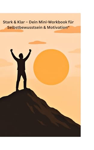 Stark & Klar – Dein Mini-Workbook für Selbstbewusstsein & Motivation: Mit Übungen, Reflexionen und Inspirationen für deinen persönlichen Wachstumspfad Stark & Klar – Dein Mini-Workbook für Selbstbewusstsein & Motivation: Mit Übungen, Reflexionen und Inspirationen für deinen persönlichen Wachstumspfad von Independently published