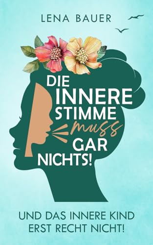 Die innere Stimme muss gar nichts!: Und das innere Kind erst recht nicht! Wege zur Heilung und Selbstakzeptanz. von Independently published