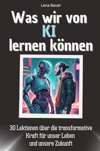 Was wir von KI lernen können - Das perfekte Geschenk für Weihnachten und Geburtstag für Männer, Frauen und Teenager: 30 Lektionen über die transformative Kraft für unser Leben und unsere Zukunft von FlipFlop