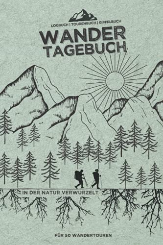 WANDERTAGEBUCH - "In der Natur verwurzelt" | Logbuch | Tourenbuch | Gipfelbuch für 50 Wandertouren: Für das WANDERN | extra Platz für Fotos, Stempel und Gipfel | A5 WANDERTAGEBUCH - "In der Natur verwurzelt" | Logbuch | Tourenbuch | Gipfelbuch für 50 Wandertouren: Für das WANDERN | extra Platz für Fotos, Stempel und Gipfel | A5