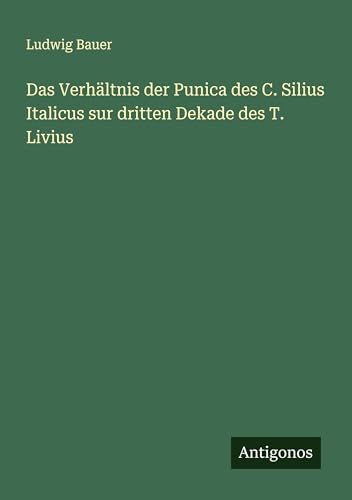 Das Verhältnis der Punica des C. Silius Italicus sur dritten Dekade des T. Livius von Antigonos Verlag