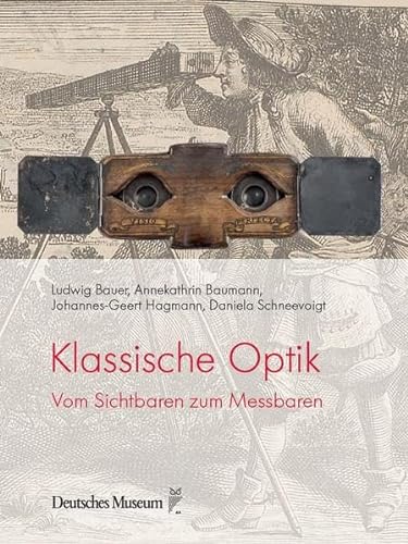 Klassische Optik: Vom Sichtbaren zum Messbaren (Naturwissenschaft Technik Gesellschaft: Die Technik der Bilder) von Deutsches Museum