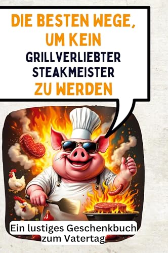 Die besten Wege, um kein grillverliebter Steakmeister zu werden: Ein lustiges Geschenkbuch zum Vatertag von FlipFlop