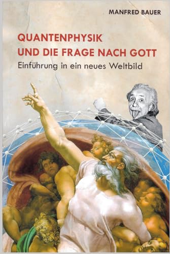 Quantenphysik und die Frage nach Gott: Einfuehrung in ein neues Weltbild