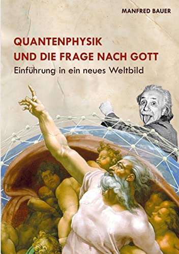 Quantenphysik und die Frage nach Gott: Einführung in eine neues Weltbild