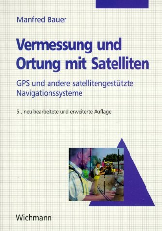 Vermessung und Ortung mit Satelliten: GPS und andere satellitegestützte Navigationssysteme. Eine Einführung für die Praxis
