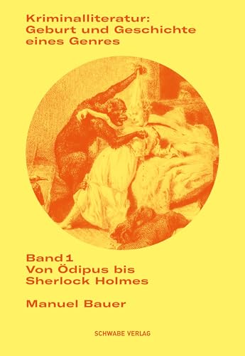 Kriminalliteratur: Geburt und Geschichte eines Genres: Band 1: Von Ödipus bis Sherlock Holmes von Schwabe Verlag GmbH