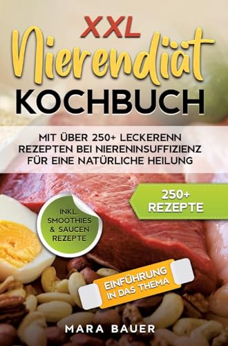 XXL Nierendiät Kochbuch: Mit über 250+ Rezepten bei Niereninsuffizienz für eine natürliche Heilung durch Ernährung