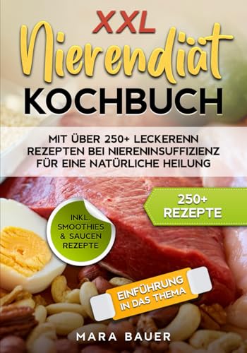 XXL Nierendiät Kochbuch: Mit über 250+ Rezepten bei Niereninsuffizienz für eine natürliche Heilung durch Ernährung