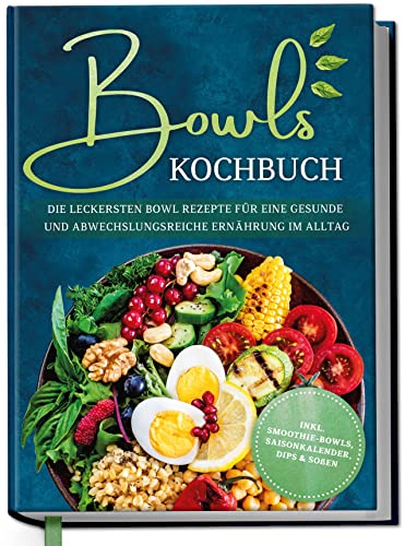 Bowls Kochbuch: Die leckersten Bowl Rezepte für eine gesunde & abwechslungsreiche Ernährung im Alltag - inkl. Smoothie-Bowls, Saisonkalender, Dips & Soßen von Katio Kadio