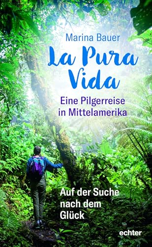La Pura Vida: Eine Pilgerreise in Mittelamerika. Auf der Suche nach dem Glück von Echter