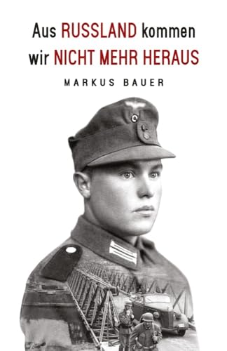 Aus Russland kommen wir nicht mehr heraus: Zweiter Weltkrieg, Ostfront: Kraftfahrer Josef Schmid erlebt Krieg und Kriegsgefangenschaft (Deutsche Soldaten-Biografien) von EK-2 Publishing