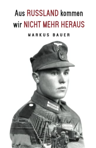 Aus Russland kommen wir nicht mehr heraus: Zweiter Weltkrieg, Ostfront: Kraftfahrer Josef Schmid erlebt Krieg und Kriegsgefangenschaft (Deutsche Soldaten-Biografien)