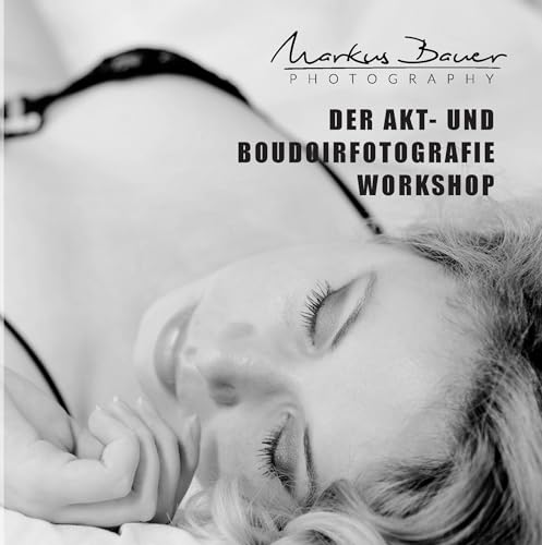 Der Akt- und Boudoirfotografie Workshop: Inklusive Online-Aufgaben und Feedback des Autors Der Akt- und Boudoirfotografie Workshop: Inklusive Online-Aufgaben und Feedback des Autors