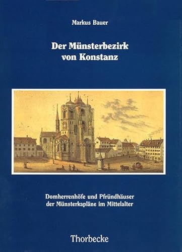 Der Münsterbezirk von Konstanz: Domherrenhöfe und Pfründhäuser der Münsterkapläne im Mittelalter: Domherrenhöfe und Pfründhäuser der Münsterkapläne im ... Geschichts- und Rechtsquellen, Band 35)