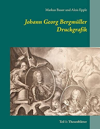 Johann Georg Bergmüller Druckgrafik: Teil 1: Thesenblätter von Books on Demand