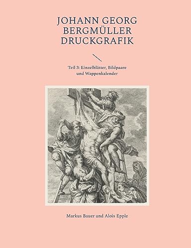 Johann Georg Bergmüller Druckgrafik: Teil 3: Einzelblätter, Bildpaare und Wappenkalender Johann Georg Bergmüller Druckgrafik: Teil 3: Einzelblätter, Bildpaare und Wappenkalender