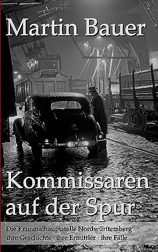Kommissaren auf der Spur: Die Kriminalhauptstelle Nordwürttemberg ihre Geschichte, ihre Ermittler, ihre Fälle von Books on Demand GmbH