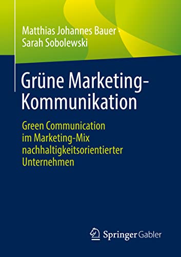Grüne Marketing-Kommunikation: Green Communication im Marketing-Mix nachhaltigkeitsorientierter Unternehmen von Springer