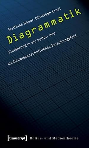 Diagrammatik: Einführung in ein kultur- und medienwissenschaftliches Forschungsfeld (Kultur- und Medientheorie)