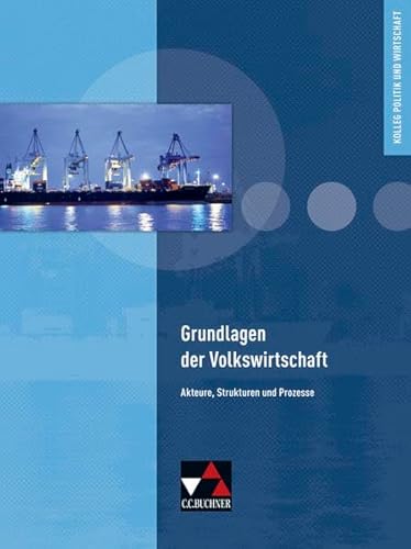Kolleg Politik und Wirtschaft / Unterrichtswerk für die Oberstufe: Kolleg Politik und Wirtschaft / Grundlagen der Volkswirtschaft: Unterrichtswerk für die Oberstufe / Akteure, Strukturen und Prozesse