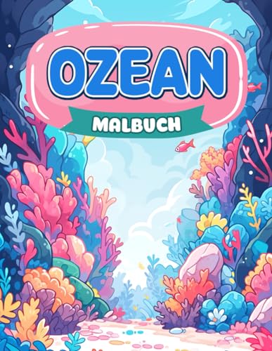 Ozean Malbuch: Ein Unter dem Meer Ausmalbuch mit niedlichen Meereslebewesen, Meerestieren | Ausmalbuch für Erwachsene und Kinder mit Meereskreaturen