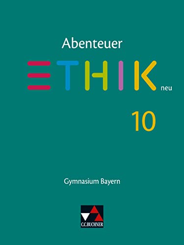 Abenteuer Ethik – Bayern neu / Abenteuer Ethik Bayern 10 - neu: Unterrichtswerk für Ethik an Gymnasien (Abenteuer Ethik – Bayern neu: Unterrichtswerk für Ethik an Gymnasien)