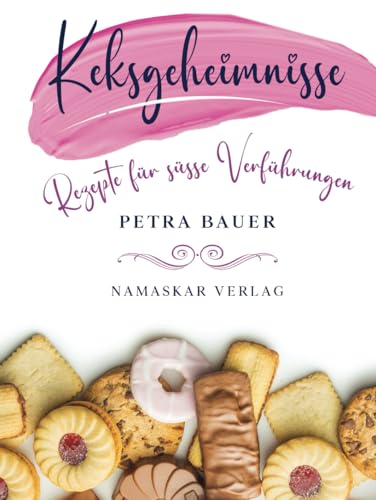 Keksgeheimnisse – Rezepte für süße Verführungen: Traditionelle Weihnachtsplätzchen und ausgefallene Keksrezepte, die Dich begeistern werden! von Namaskar Verlag