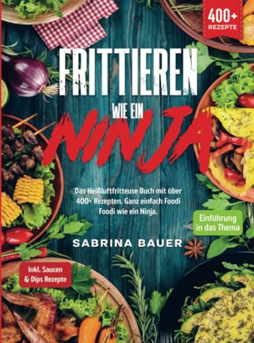 Frittieren wie ein Ninja: Das Heißluftfritteuse Buch mit über 400+ Rezepten. Ganz einfach Foodi Foodi wie ein Ninja von Bookmundo