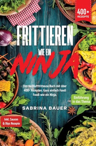 Frittieren wie ein Ninja: Das Heißluftfritteuse Buch mit über 400+ Rezepten. Ganz einfach Foodi Foodi wie ein Ninja von tredition