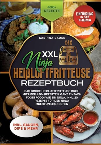 XXL Ninja Heißluftfritteuse Rezeptbuch: Das große Heißluftfritteuse Buch mit über 430+ Rezepten. Ganz einfach Foodi Foodi wie ein Ninja. Inkl. 20 Rezepte für den Ninja Multifunktionsofen XXL Ninja Heißluftfritteuse Rezeptbuch: Das große Heißluftfritteuse Buch mit über 430+ Rezepten. Ganz einfach Foodi Foodi wie ein Ninja. Inkl. 20 Rezepte für den Ninja Multifunktionsofen von tredition